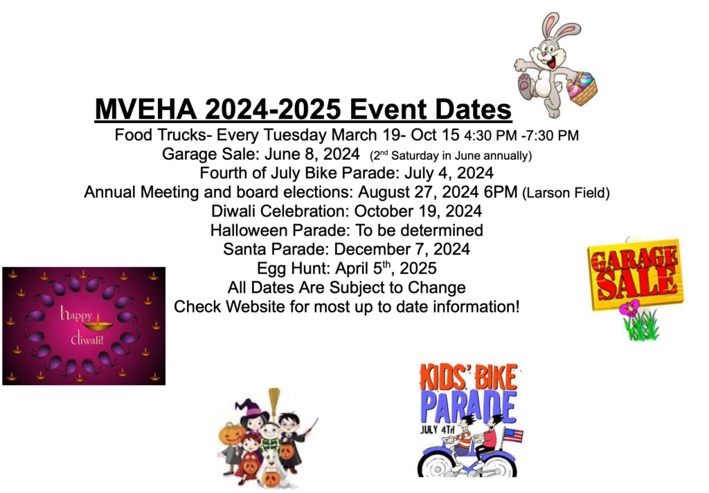 Food Trucks- Every Tuesday

May 19 - Oct 15  4:30-7:30pm




Garage Sale: June 8, 2024 (2nd Saturday              in June annually)
4th of July Bike Parade: July 4, 2024
Annual Meeting and board elections: August 27, 2024 6PM (Larson Field)
Diwali Celebration: October 19, 2024
Halloween Parade: To be determined
Santa Parade: December 7, 2024
Egg Hunt: April 5th, 2025
All Dates Are Subject to Change